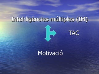 Intel·ligències múltiples (IM) TAC Motivació 