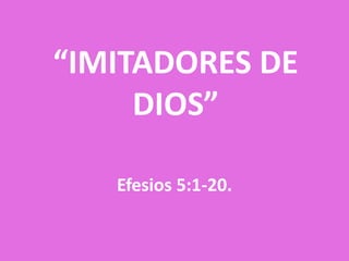 “IMITADORES DE
     DIOS”

   Efesios 5:1-20.
 