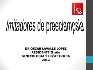 DR OSCAR LAVALLE LOPEZ
     RESIDENTE II año
GINECOLOGIA Y OBSTETRICIA
           2012
 