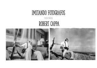 IMITANDO FOTOGRAFOS
TERCER PARCIAL
Robert CAPPA
 