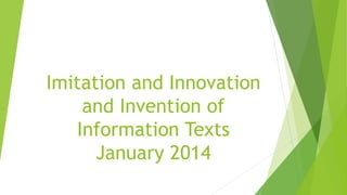 Imitation and Innovation
and Invention of
Information Texts
January 2014

 