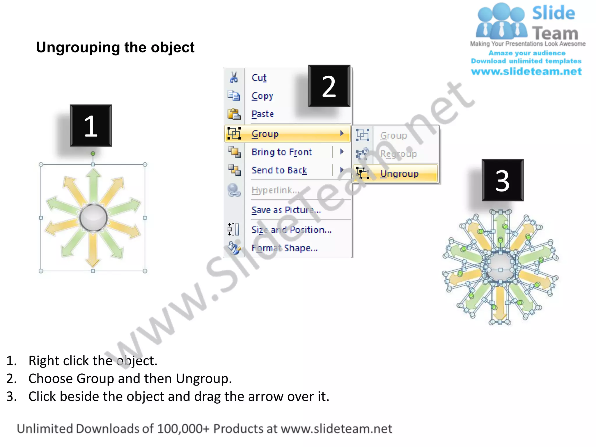 Ungrouping the object

                                                    2
            1
                                                         3




1. Right click the object.
2. Choose Group and then Ungroup.
3. Click beside the object and drag the arrow over it.
 