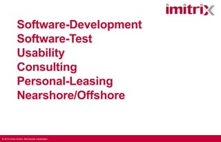 Software-Development
Software-Test
Usability
Consulting
Personal-Leasing
Nearshore/Offshore

© 2013 imitrix GmbH. Alle Rechte vorbehalten.

 