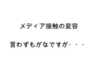 メディア接触の変容

言わずもがなですが・・・
 