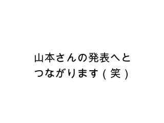 山本さんの発表へと
つながります（笑）
 