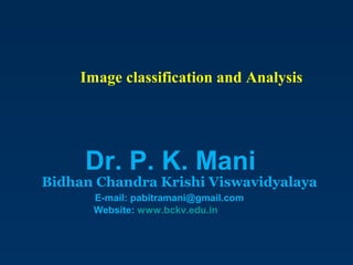 Image classification and Analysis

Dr. P. K. Mani

Bidhan Chandra Krishi Viswavidyalaya
E-mail: pabitramani@gmail.com
Website: www.bckv.edu.in

 