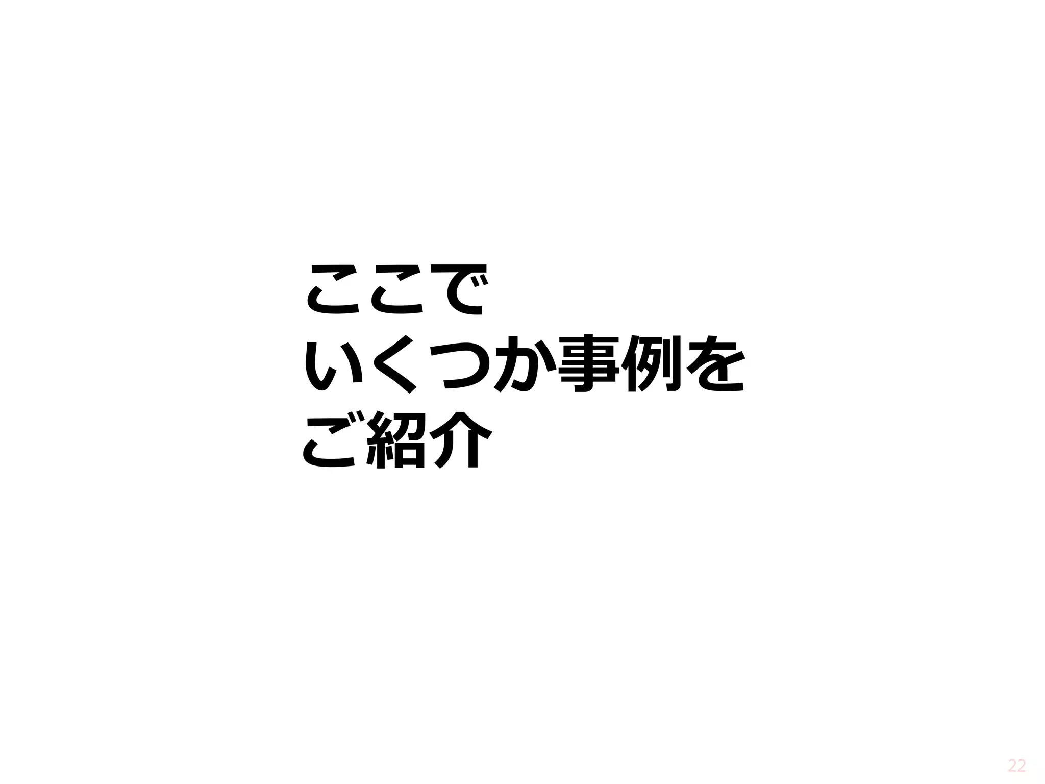ここで いくつか事例を ご紹介 
22  