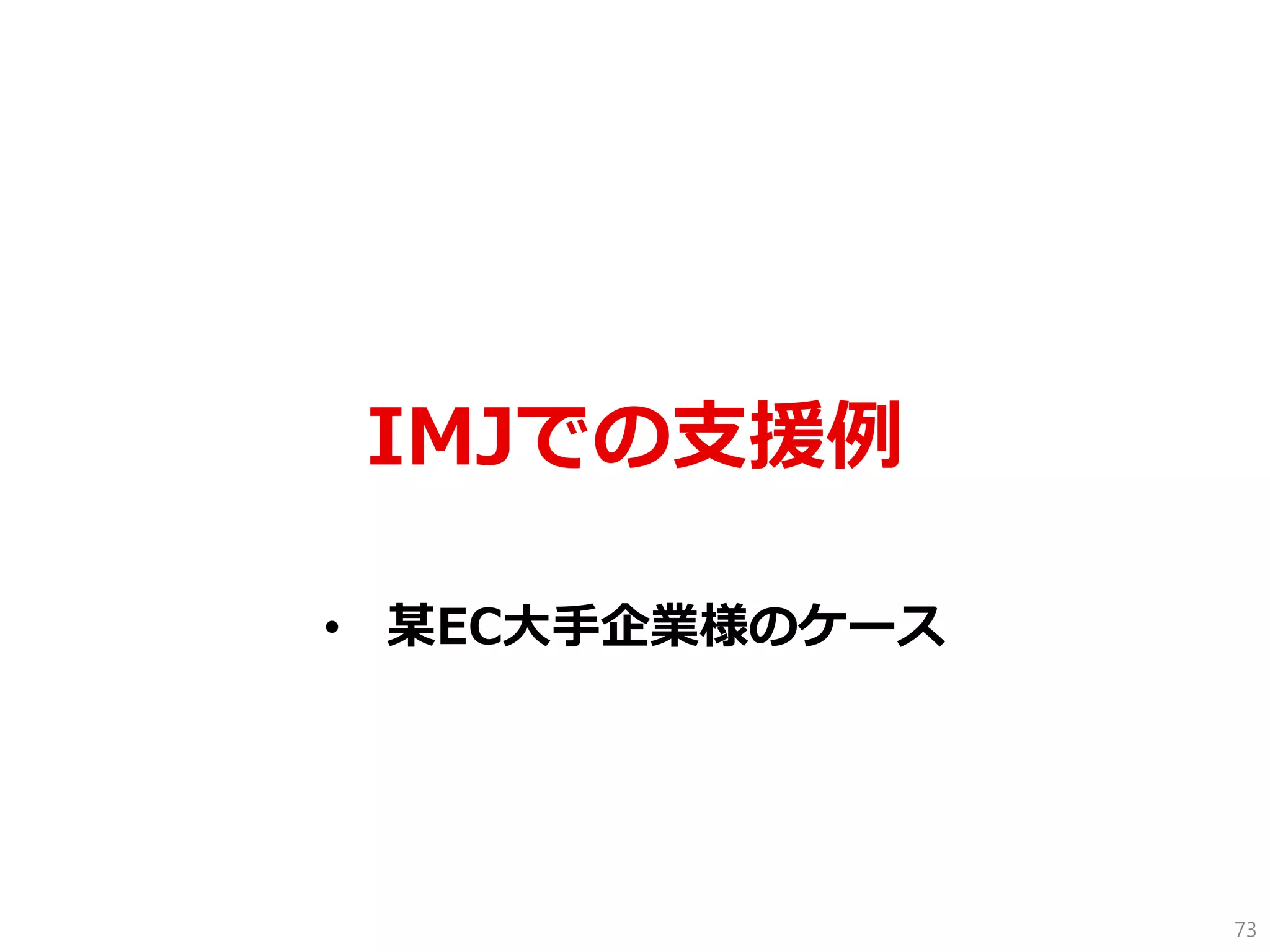 IMJでの支援例 
•某EC大手企業様のケース 
73  