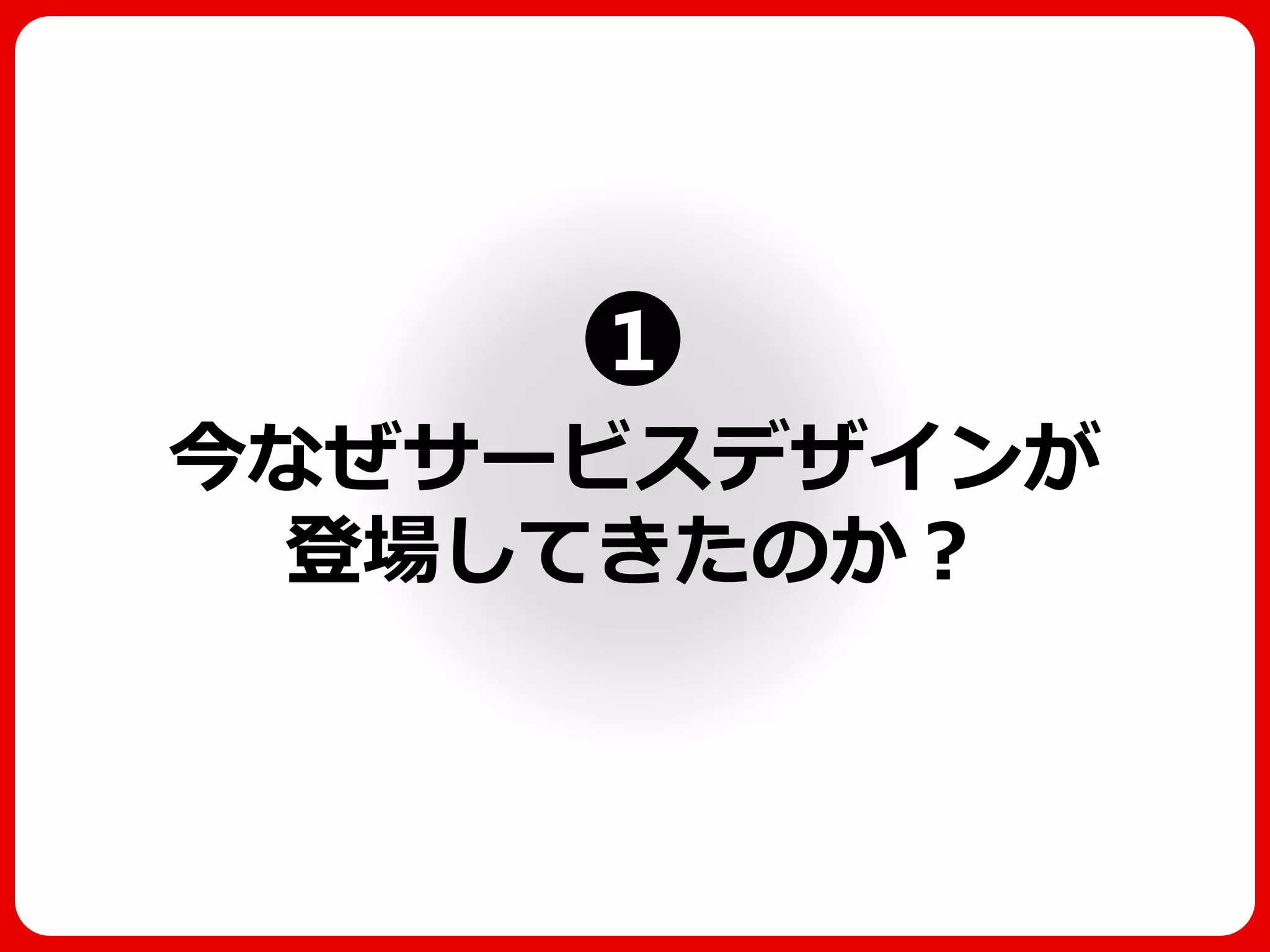今なぜサービスデザインが 登場してきたのか？ 
8 
1  
