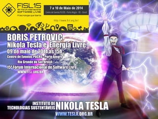 Boris Petrovic - FISL15 - Nikola Tesla e Energia Livre