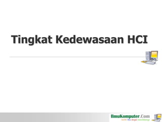 Tingkat Kedewasaan HCI

 
