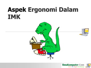Aspek Ergonomi Dalam
IMK

 