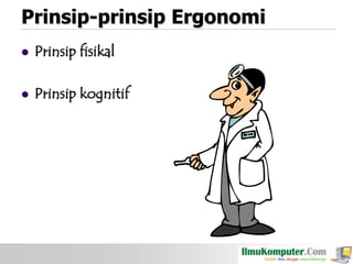 Prinsip-prinsip Ergonomi


Prinsip fisikal



Prinsip kognitif

 