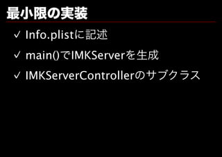 最⼩限の実装
✓ Info.plistに記述
✓ main()でIMKServerを⽣成
✓ IMKServerControllerのサブクラス
 