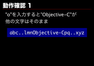 動作確認�1
"o"を⼊⼒すると"Objective-C"が
他の⽂字はそのまま

 abc..lmnObjective-Cpq..xyz
 