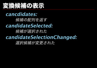 変換候補の表示
cancdidates:
   候補の配列を返す
candidateSelected:
   候補が選択された
candidateSelectionChanged:
   選択候補が変更された
 