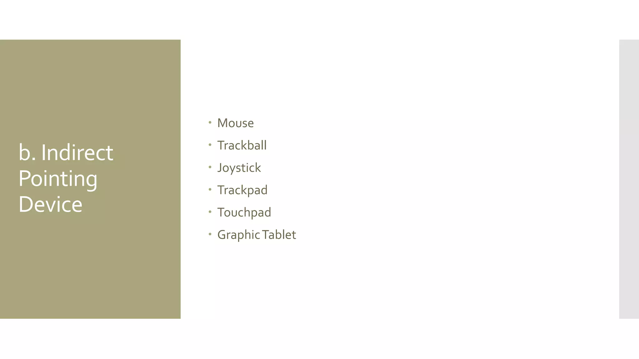b. Indirect Pointing Device 
Mouse 
Trackball 
Joystick 
Trackpad 
Touchpad 
Graphic Tablet  