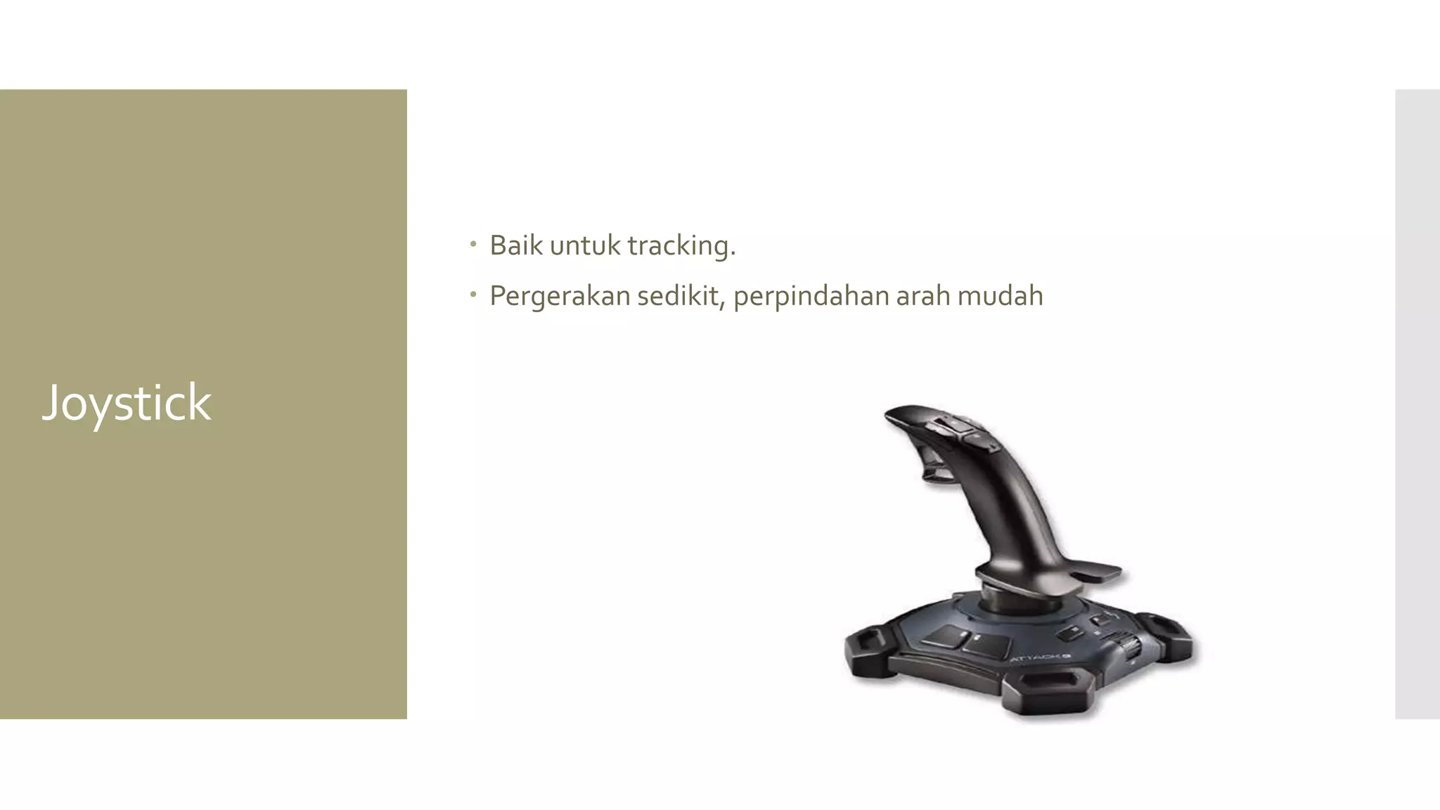 Joystick 
Baik untuk tracking. 
Pergerakan sedikit, perpindahan arah mudah  