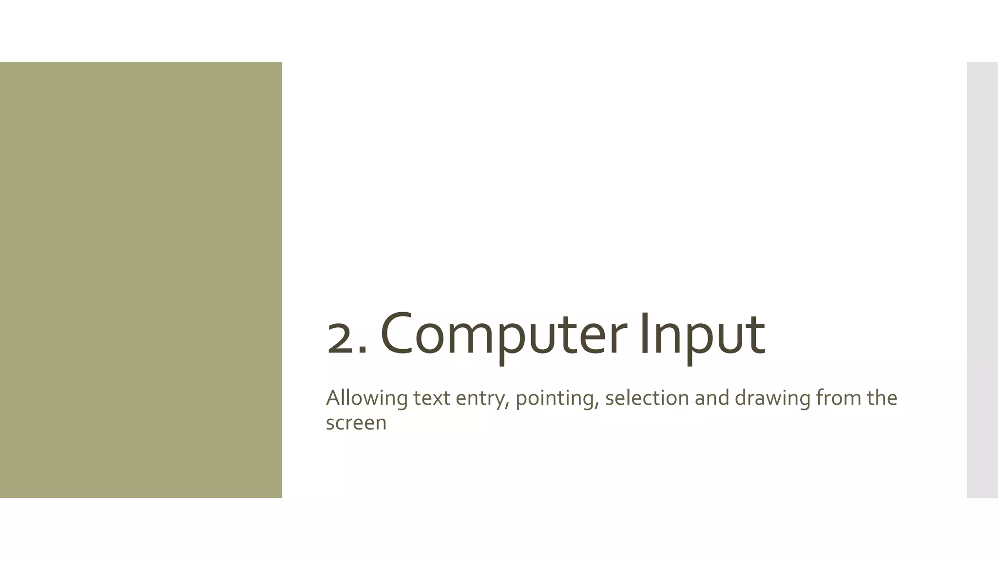 2. Computer Input 
Allowing text entry, pointing, selection and drawing from the screen  