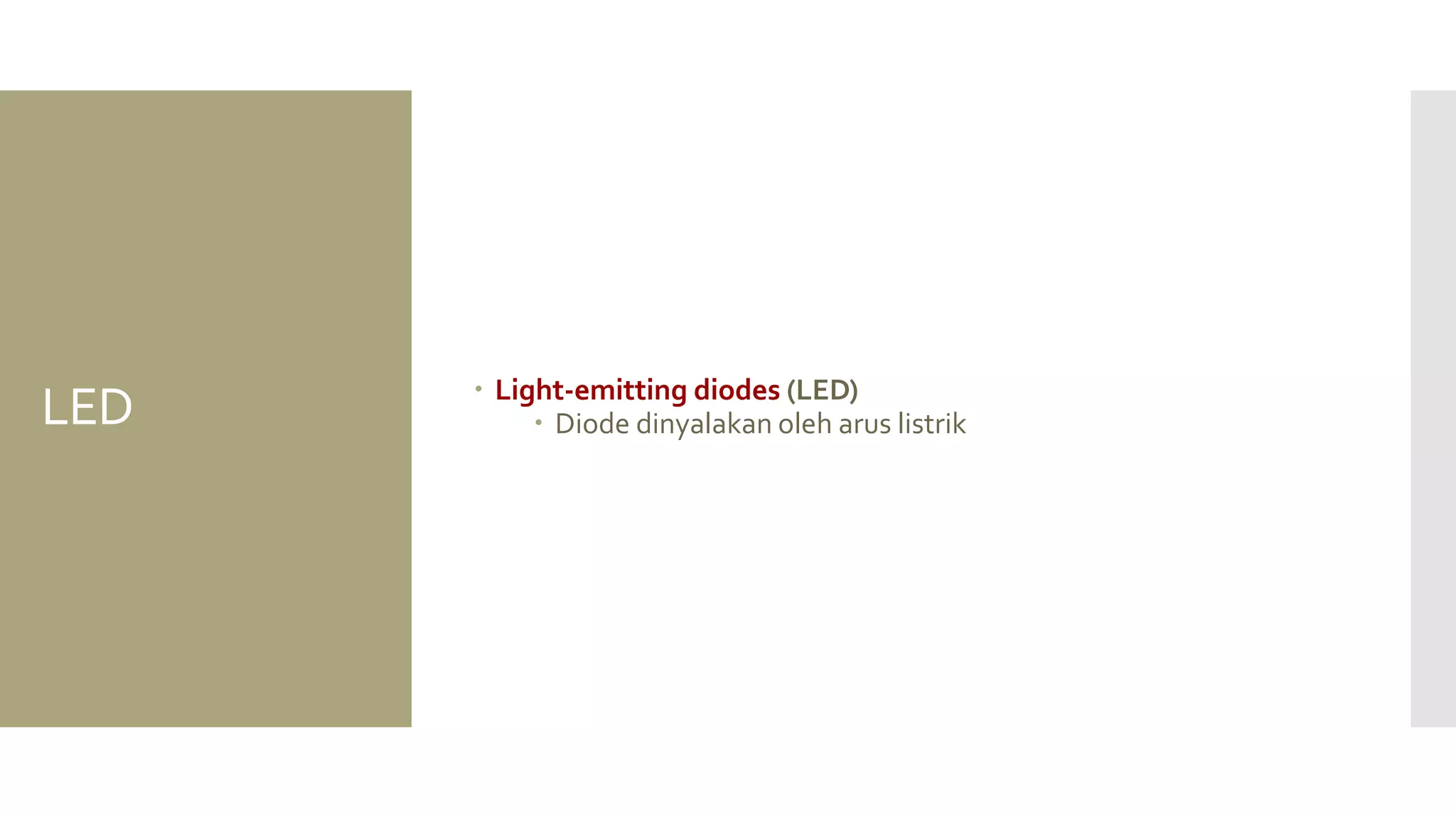 LED 
Light-emitting diodes (LED) 
Diode dinyalakan oleh arus listrik  