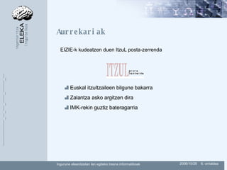 Aurrekariak EIZIE-k kudeatzen duen ItzuL posta-zerrenda Euskal itzultzaileen bilgune bakarra   Zalantza asko argitzen dira IMK-rekin guztiz bateragarria  