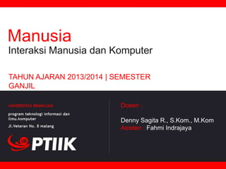 Manusia
Interaksi Manusia dan Komputer
TAHUN AJARAN 2013/2014 | SEMESTER
GANJIL
Dosen :

Denny Sagita R., S.Kom., M.Kom
Asisten : Fahmi Indrajaya

 