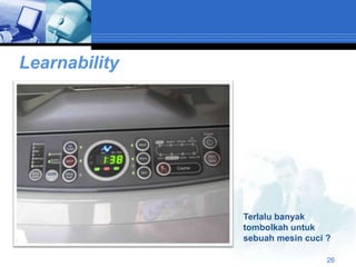Learnability




               Terlalu banyak
               tombolkah untuk
               sebuah mesin cuci ?

                                 26
 