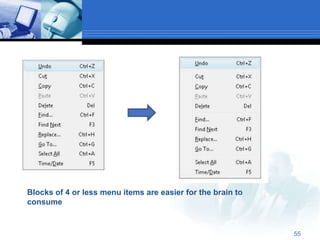 Blocks of 4 or less menu items are easier for the brain to
consume


                                                             55
 