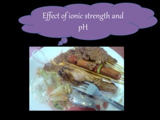 Effect of ionic strength and
pH
 