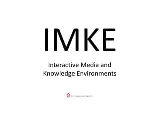 IMKE
 Interactive Media and
Knowledge Environments
 