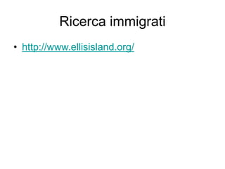Ricerca immigrati
• http://www.ellisisland.org/
 