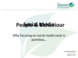 Social Media Why focusing on social media tools is pointless… People & Behaviour 