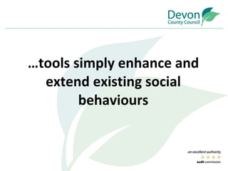 … tools simply enhance and extend existing social behaviours 