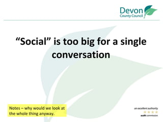 “ Social” is too big for a single conversation Notes – why would we look at the whole thing anyway. 