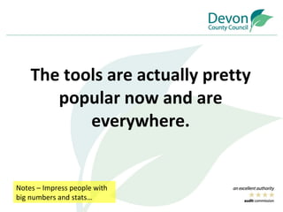 The tools are actually pretty popular now and are everywhere. Notes – Impress people with big numbers and stats… 