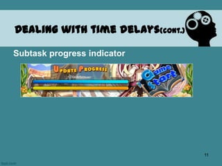 Subtask progress indicator
Dealing with time delays(cont.)
11
 