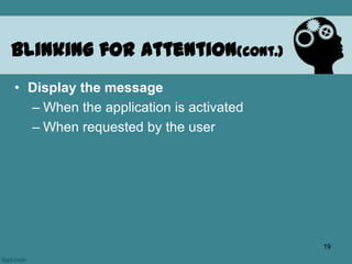 • Display the message
– When the application is activated
– When requested by the user
Blinking for attention(cont.)
19
 