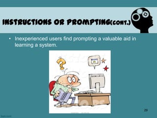 • Inexperienced users find prompting a valuable aid in
learning a system.
Instructions or Prompting(cont.)
29
 