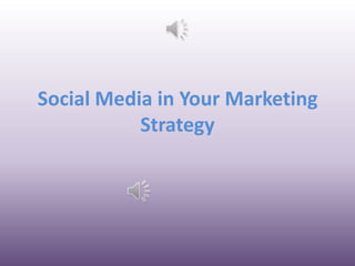 Social Media in Your Marketing
Strategy
 