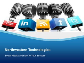 Social Media: A Guide To Your Success
Northwestern Technologies
 