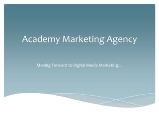 Academy Marketing Agency

   Moving Forward to Digital Media Marketing…
 