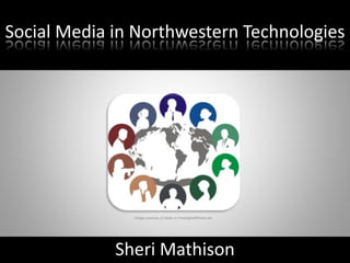 Sheri Mathison
Social Media in Northwestern Technologies
Image courtesy of Vlado at FreeDigitalPhotos.net
 