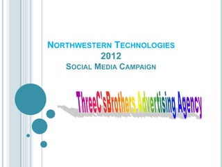 NORTHWESTERN TECHNOLOGIES
          2012
   SOCIAL MEDIA CAMPAIGN
 