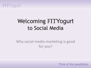 WelcomingFITYogurtto Social Media Why social media marketing is good  for you? 
