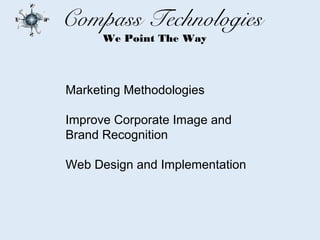 Compass Technologies
      We Point The Way



Marketing Methodologies

Improve Corporate Image and
Brand Recognition

Web Design and Implementation
 