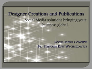 Social Media solutions bringing your
          business global…



                  SOCIAL MEDIA CONCEPTS
       BY: STEPHANIE RUBY WYCHOZOWYCZ
 