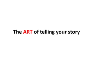 The ART of telling your story 
 