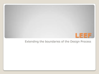 LEEF
Extending the boundaries of the Design Process
 