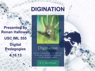 DIGINATION
Presented by
Ronan Hallowell
USC IML 555
Digital
Pedagogies
4.16.13
 