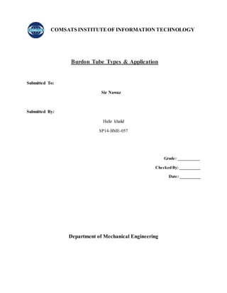 COMSATS INSTITUTEOF INFORMATION TECHNOLOGY
Burdon Tube Types & Application
Submitted To:
Sir Nawaz
Submitted By:
Hafiz khalid
SP14-BME-057
Grade: __________
Checked By: __________
Date: __________
Department of Mechanical Engineering
 